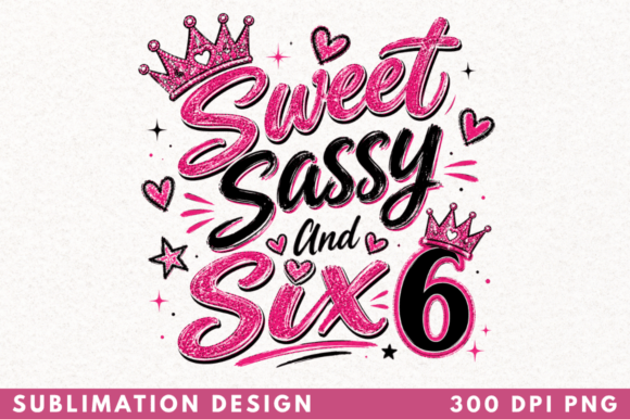 Sweet Sassy and Six Birthday T-shirt PNG: A Designer's Toolkit for Milestone Magic